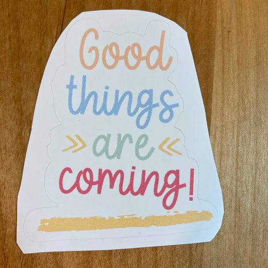 Good Things are Coming! Sticker     Daydreamer Creations- Tilden Co.