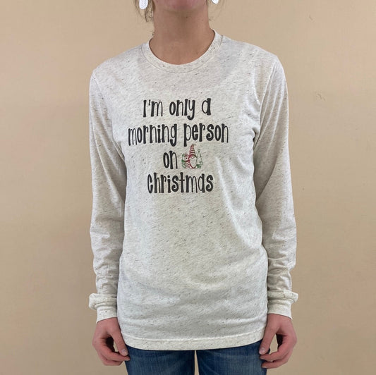 I’m Only a Morning Person on Christmas Long Sleeve Graphic Tee     Daydreamer Creations- Tilden Co.